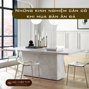 Những kinh nghiệm cần có khi mua bàn ăn đá