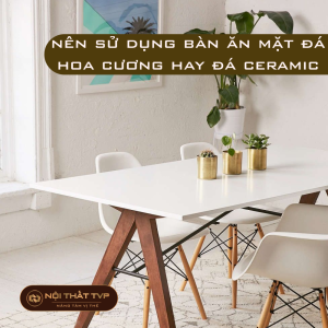 Bàn ăn mặt đá: nên sử dụng đá hoa cương hay đá ceramic