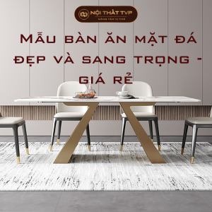 Mẫu bàn ăn mặt đá đẹp và sang trọng - giá rẻ