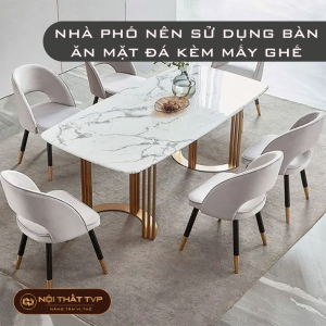 NHÀ PHỐ NÊN SỬ DỤNG BÀN ĂN MẶT ĐÁ KÈM 4 GHẾ, 6 GHẾ HAY 8 GHẾ